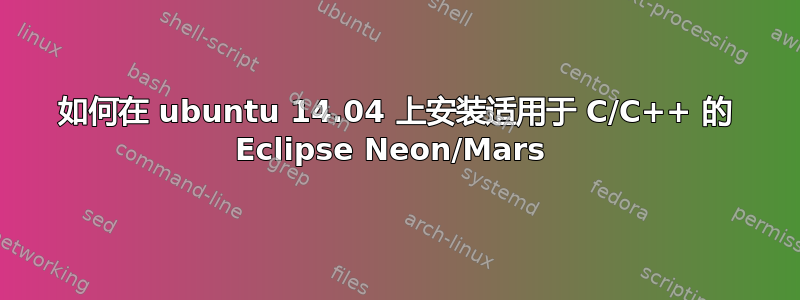 如何在 ubuntu 14.04 上安装适用于 C/C++ 的 Eclipse Neon/Mars 