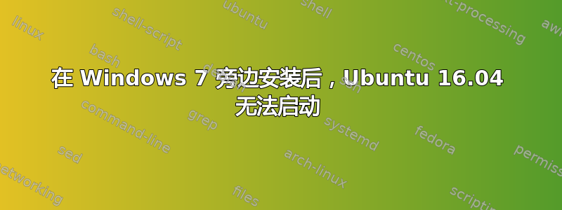 在 Windows 7 旁边安装后，Ubuntu 16.04 无法启动