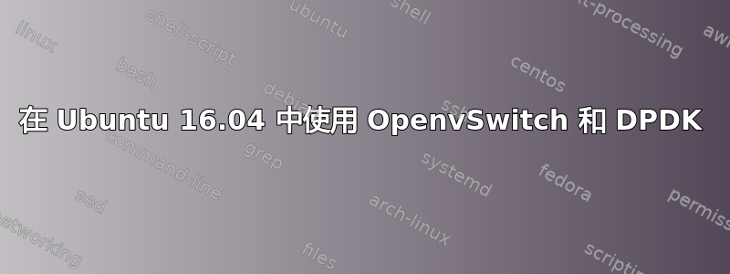 在 Ubuntu 16.04 中使用 OpenvSwitch 和 DPDK