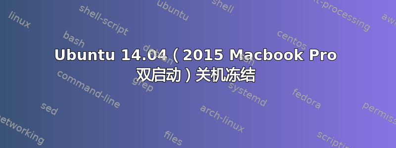 Ubuntu 14.04（2015 Macbook Pro 双启动）关机冻结