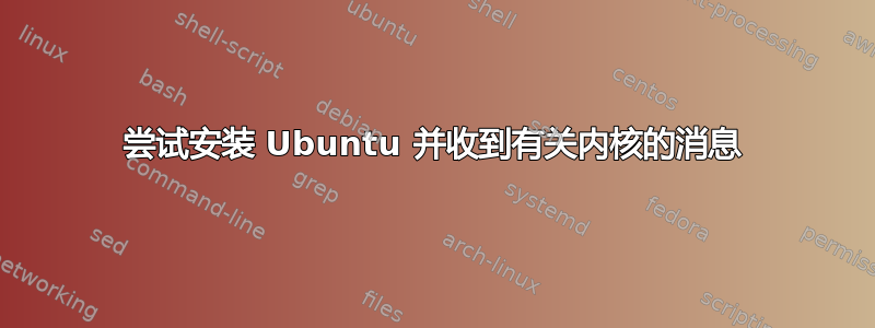 尝试安装 Ubuntu 并收到有关内核的消息