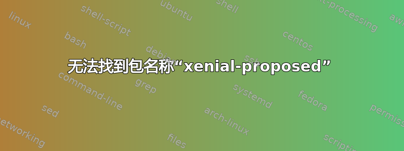 无法找到包名称“xenial-proposed”