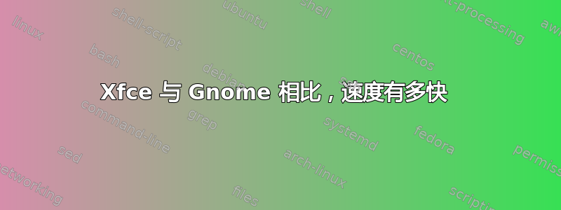 Xfce 与 Gnome 相比，速度有多快 