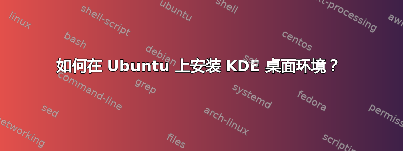 如何在 Ubuntu 上安装 KDE 桌面环境？