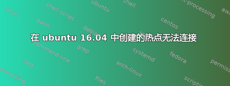 在 ubuntu 16.04 中创建的热点无法连接