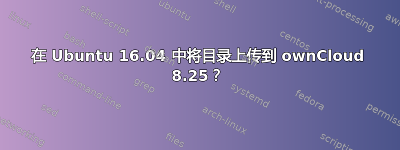 在 Ubuntu 16.04 中将目录上传到 ownCloud 8.25？