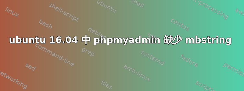 ubuntu 16.04 中 phpmyadmin 缺少 mbstring