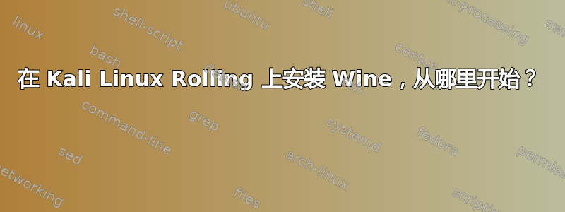 在 Kali Linux Rolling 上安装 Wine，从哪里开始？ 