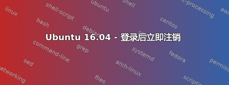 Ubuntu 16.04 - 登录后立即注销