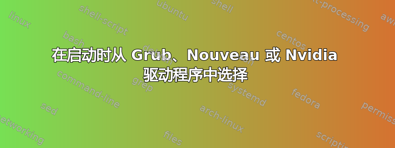 在启动时从 Grub、Nouveau 或 Nvidia 驱动程序中选择