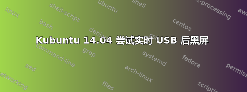 Kubuntu 14.04 尝试实时 USB 后黑屏