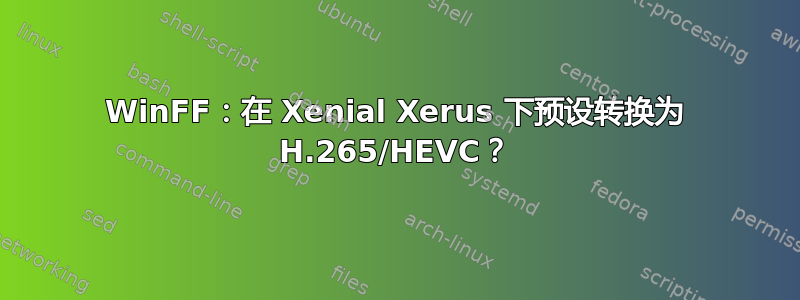 WinFF：在 Xenial Xerus 下预设转换为 H.265/HEVC？