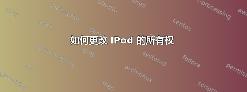 如何更改 iPod 的所有权