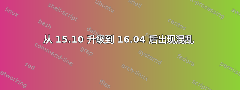 从 15.10 升级到 16.04 后出现混乱