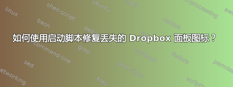 如何使用启动脚本修复丢失的 Dropbox 面板图标？