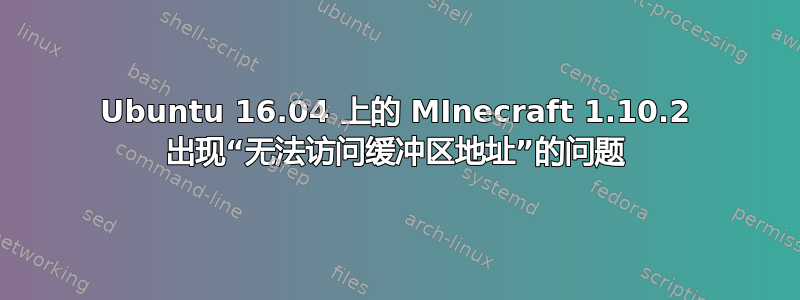 Ubuntu 16.04 上的 MInecraft 1.10.2 出现“无法访问缓冲区地址”的问题