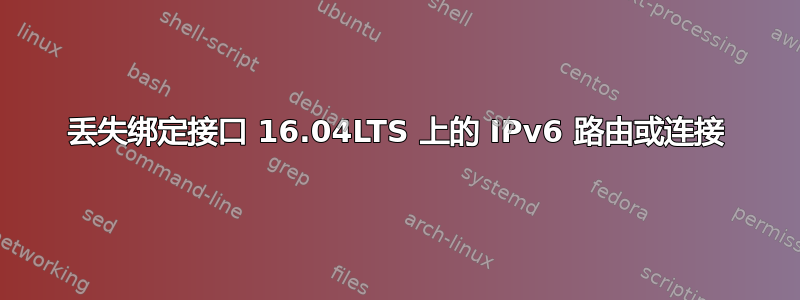 丢失绑定接口 16.04LTS 上的 IPv6 路由或连接