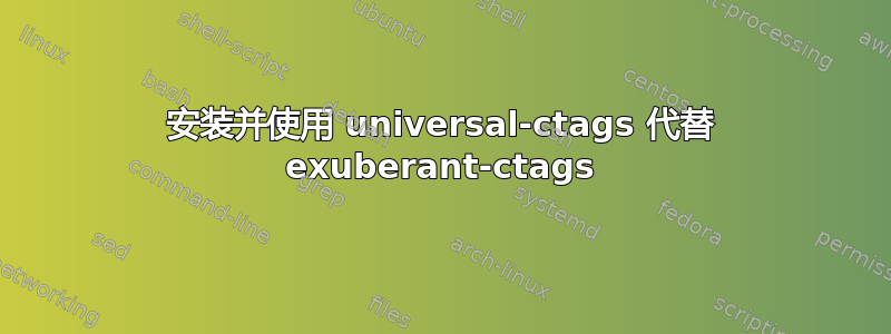 安装并使用 universal-ctags 代替 exuberant-ctags