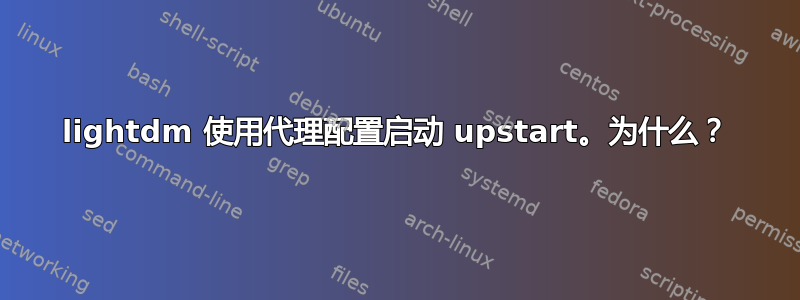 lightdm 使用代理配置启动 upstart。为什么？