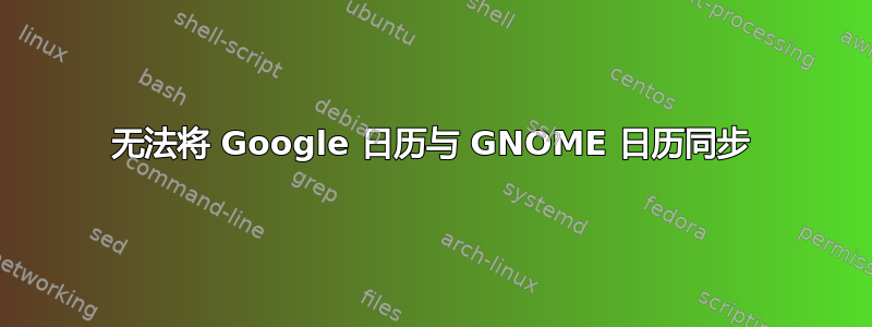 无法将 Google 日历与 GNOME 日历同步