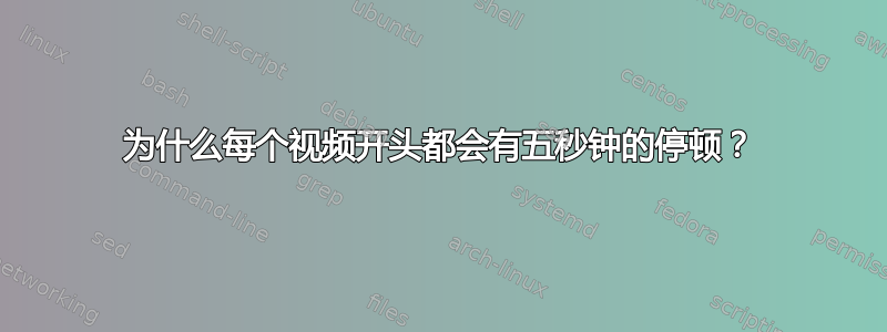 为什么每个视频开头都会有五秒钟的停顿？