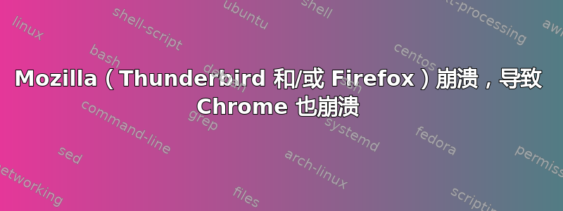 Mozilla（Thunderbird 和/或 Firefox）崩溃，导致 Chrome 也崩溃