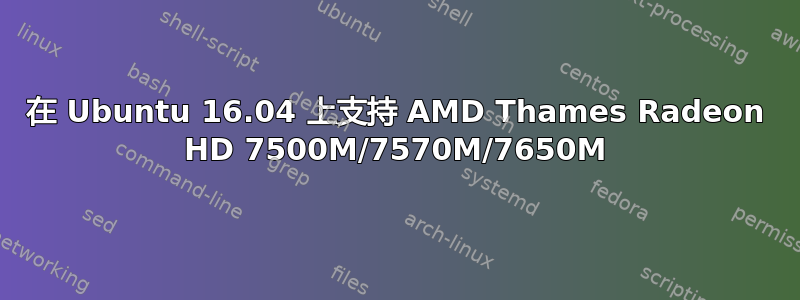 在 Ubuntu 16.04 上支持 AMD Thames Radeon HD 7500M/7570M/7650M