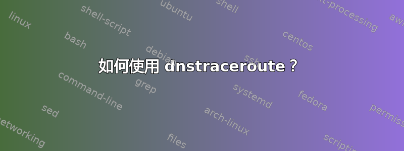 如何使用 dnstraceroute？