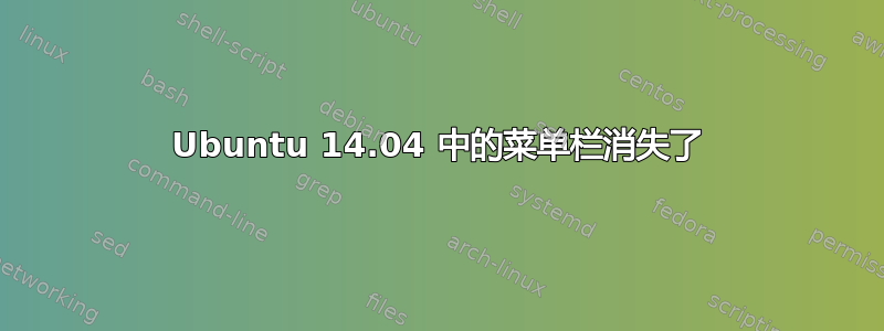 Ubuntu 14.04 中的菜单栏消失了