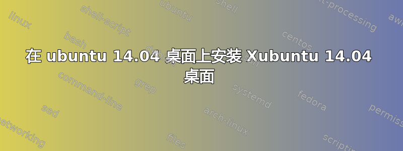 在 ubuntu 14.04 桌面上安装 Xubuntu 14.04 桌面