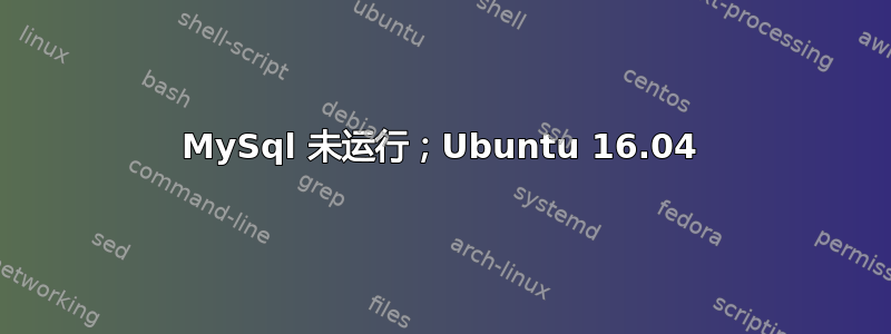 MySql 未运行；Ubuntu 16.04