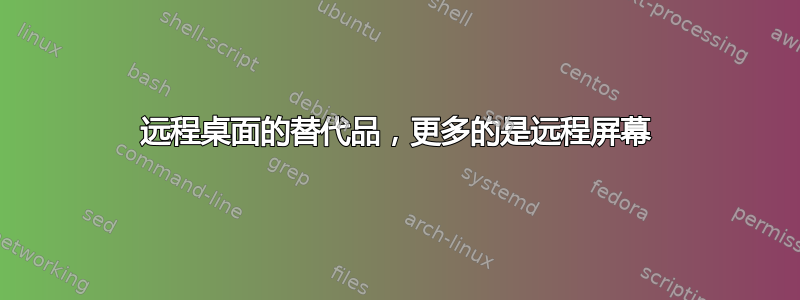 远程桌面的替代品，更多的是远程屏幕