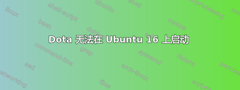 Dota 无法在 Ubuntu 16 上启动