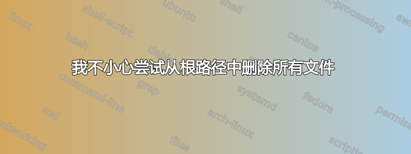 我不小心尝试从根路径中删除所有文件