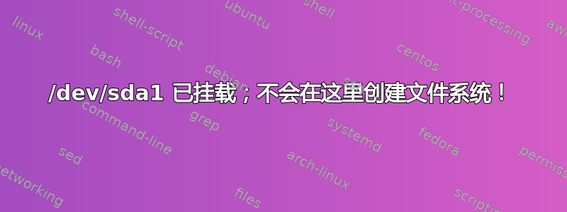 /dev/sda1 已挂载；不会在这里创建文件系统！