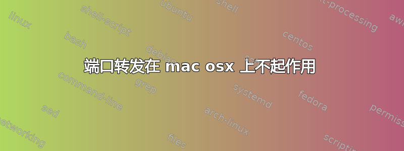 端口转发在 mac osx 上不起作用