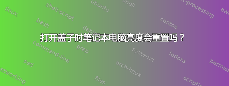 打开盖子时笔记本电脑亮度会重置吗？