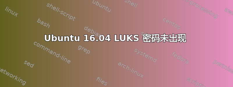 Ubuntu 16.04 LUKS 密码未出现