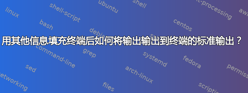 用其他信息填充终端后如何将输出输出到终端的标准输出？