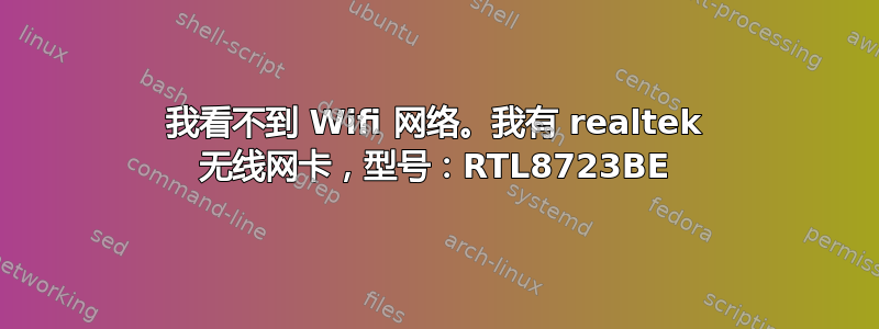 我看不到 Wifi 网络。我有 realtek 无线网卡，型号：RTL8723BE