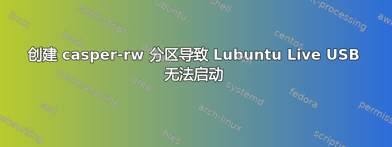 创建 casper-rw 分区导致 Lubuntu Live USB 无法启动