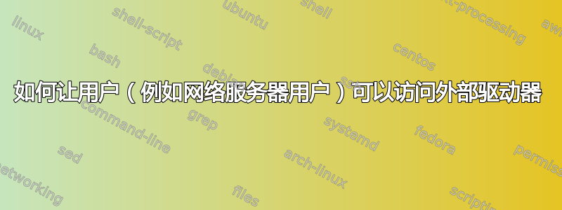 如何让用户（例如网络服务器用户）可以访问外部驱动器