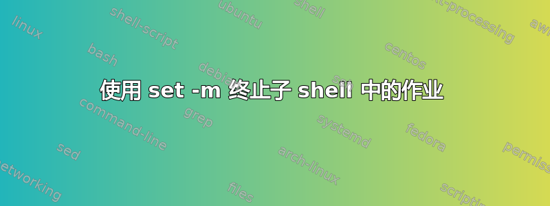 使用 set -m 终止子 shell 中的作业