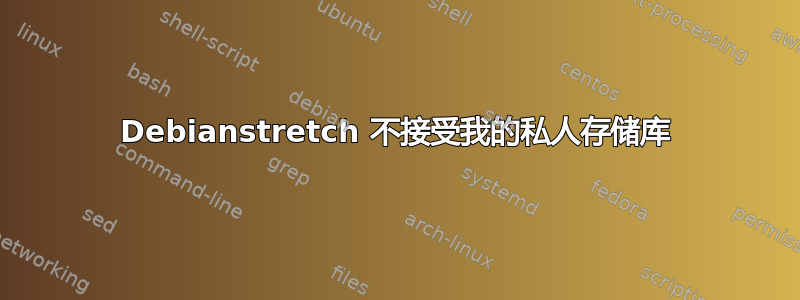 Debianstretch 不接受我的私人存储库