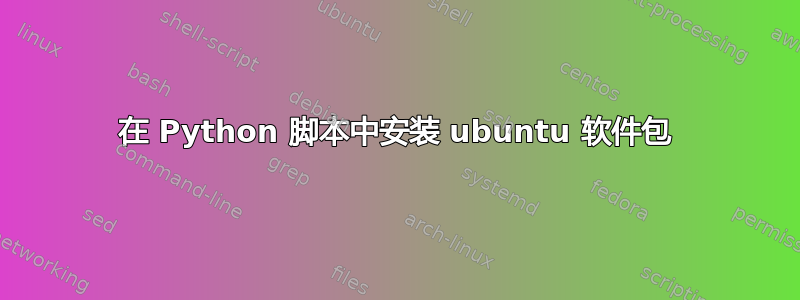 在 Python 脚本中安装 ubuntu 软件包