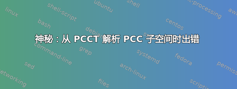 神秘：从 PCCT 解析 PCC 子空间时出错