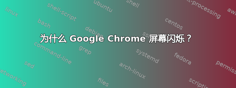 为什么 Google Chrome 屏幕闪烁？