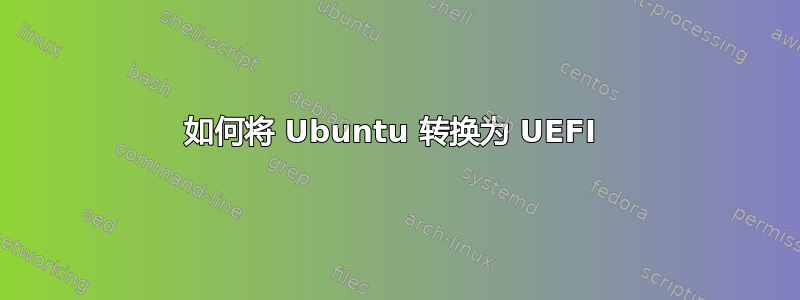 如何将 Ubuntu 转换为 UEFI 