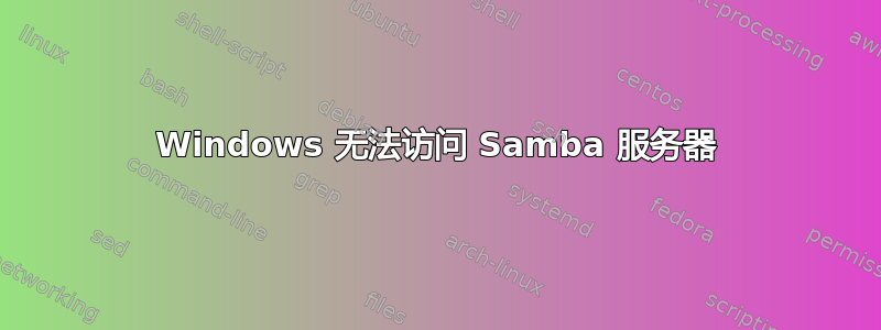 Windows 无法访问 Samba 服务器