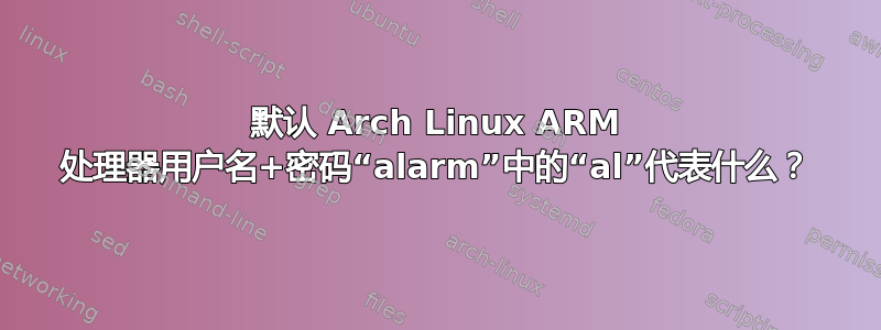 默认 Arch Linux ARM 处理器用户名+密码“alarm”中的“al”代表什么？